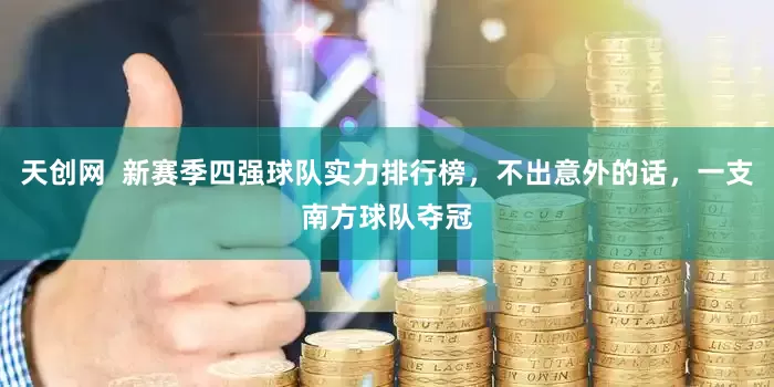天创网  新赛季四强球队实力排行榜，不出意外的话，一支南方球队夺冠