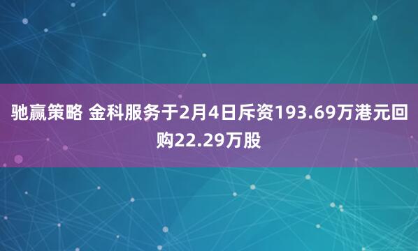 驰赢策略 金科服务于2月4日斥资193.69万港元回购22.29万股